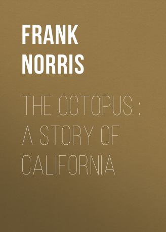 Frank Norris The Octopus : A Story of California