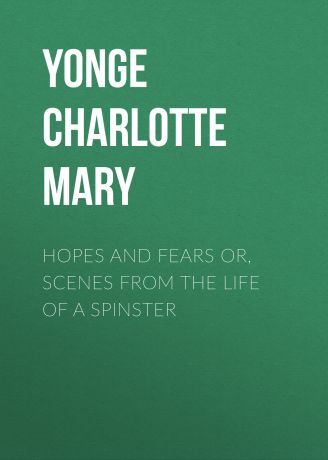 Yonge Charlotte Mary Hopes and Fears or, scenes from the life of a spinster