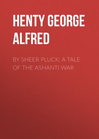 Henty George Alfred By Sheer Pluck: A Tale of the Ashanti War