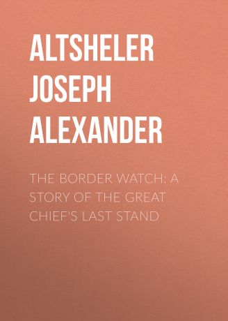 Altsheler Joseph Alexander The Border Watch: A Story of the Great Chief