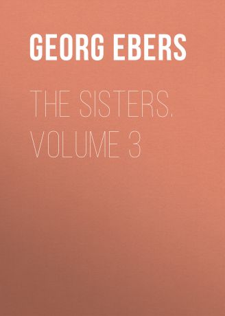 Georg Ebers The Sisters. Volume 3