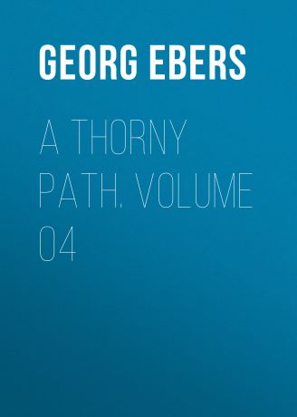 Georg Ebers A Thorny Path. Volume 04
