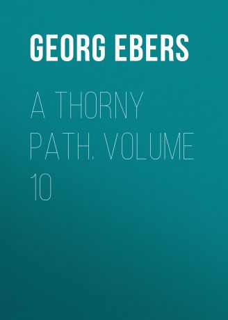 Georg Ebers A Thorny Path. Volume 10