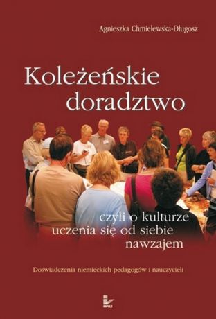 Agnieszka Chmielewska-Długosz Koleżeńskie doradztwo czyli o kulturze uczenia się od siebie nawzajem