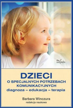 Barbara Winczura Dzieci o specjalnych potrzebach komunikacyjnych Diagnoza – edukacja – terapia