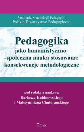 Dariusz Kubinowski Pedagogika jako humanistyczno-społeczna nauka stosowana: konsekwencje metodologiczne