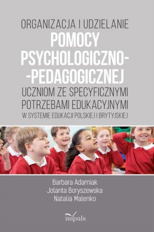Jolanta Krystyna Boryszewska Organizacja i udzielanie pomocy psychologiczno-pedagogicznej uczniom ze specyficznymi potrzebami edukacyjnymi w systemie edukacji polskiej i brytyjskiej
