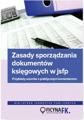 Jarosław Jurga Zasady sporządzania dokumentów księgowych w JSFP Przykłady wzorów z praktycznym komentarzem