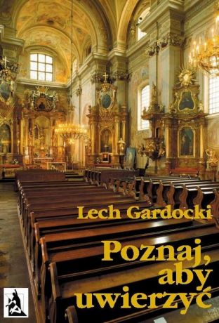 Lech Gardocki Poznaj, aby uwierzyć. Liturgia Mszy Świętej
