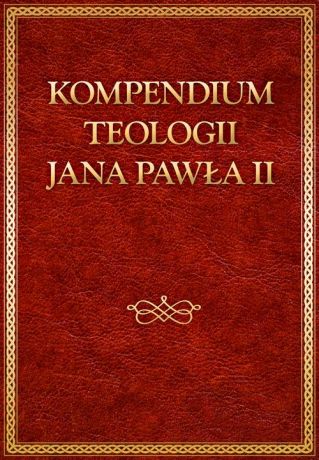 Jan Paweł II Kompedium teologii Jana Pawła II