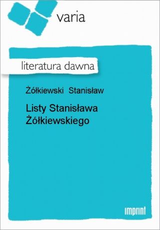 Stanisław Żółkiewski Listy Stanisława Żółkiewskiego