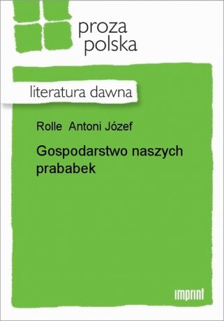 Antoni Józef Rolle Gospodarstwo naszych prababek