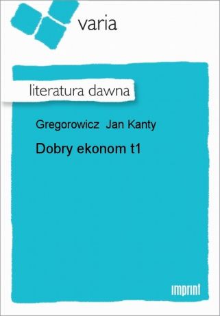 Jan Kanty Gregorowicz Dobry ekonom, t. 1