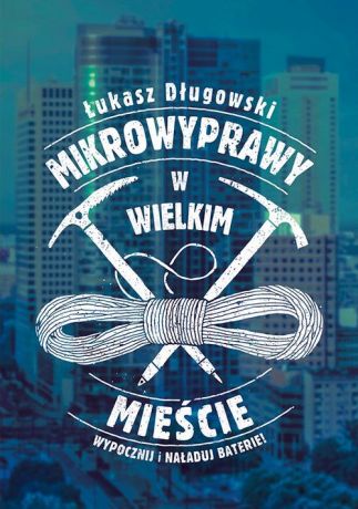 Łukasz Długowski Mikrowyprawy w wielkim mieście