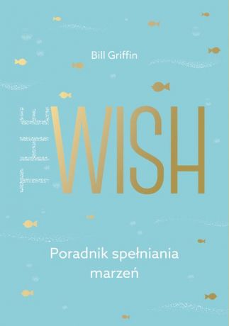 Bill Griffin The Wish Poradnik spełniania marzeń