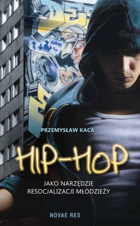 Przemysław Kaca Hip-hop jako narzędzie resocjalizacji młodzieży