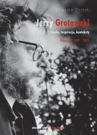 Zbigniew Osiński Jerzy Grotowski t. 2 Źródła inspiracje konteksty. Prace z lat 1999-2009