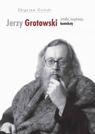 Zbigniew Osiński Jerzy Grotowski t.1 Źródła inspiracje konteksty