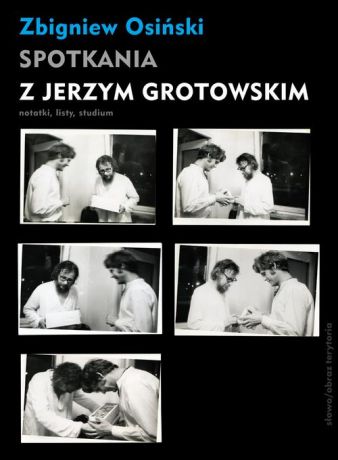 Zbigniew Osiński Spotkania z Jerzym Grotowskim