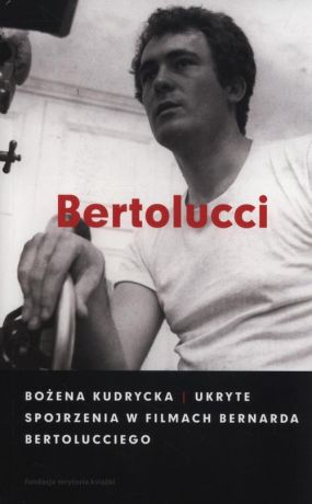 Bożena Kudrycka Ukryte spojrzenia w filmach Bernarda Bertolucciego