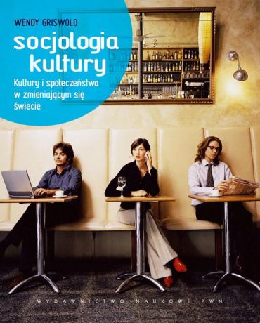 Wendy Griswold Socjologia kultury. Kultury i społeczeństwa w zmieniającym się świecie