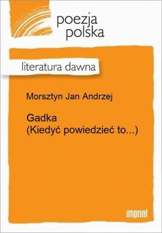Jan Andrzej Morsztyn Gadka (Kiedyć powiedzieć to...)