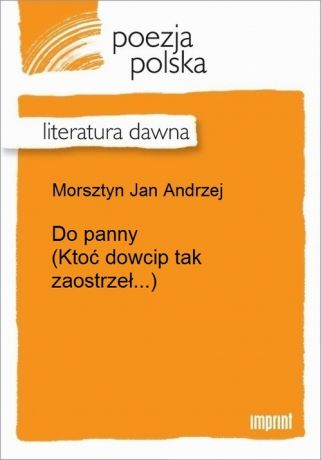 Jan Andrzej Morsztyn Do panny (Ktoć dowcip tak zaostrzeł...)