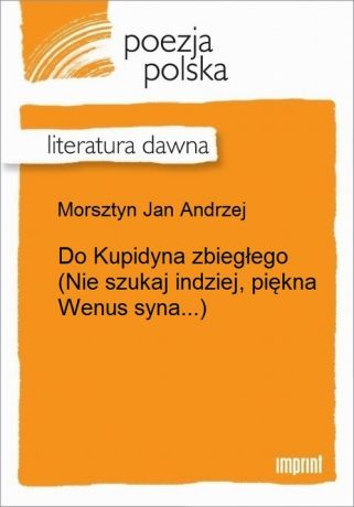 Jan Andrzej Morsztyn Do Kupidyna zbiegłego (Nie szukaj indziej, piękna Wenus syna...)