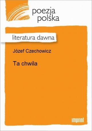 Józef Czechowicz Ta chwila