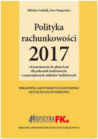Elżbieta Gaździk Polityka rachunkowości 2017 z komentarzem do planu kont dla jednostek budżetowych i samorządowych zakładów budżetowych