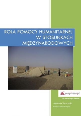 Agnieszka Skowrońska Rola pomocy humanitarnej w stosunkach międzynarodowych