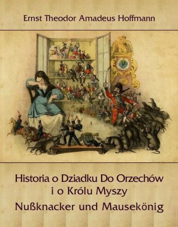 Ernst Theodor Amadeus Hoffmann Historia o Dziadku Do Orzechów i o Królu Myszy