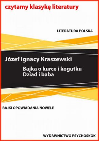 Józef Ignacy Kraszewski Bajki i opowiadania. Bajka o kurce i kogutku. Dziad i baba