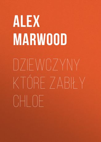 Alex Marwood Dziewczyny które zabiły Chloe