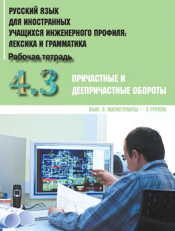 Коллектив авторов Русский язык для иностранных учащихся инженерного профиля: лексика и грамматика. Часть 4. Причастные и деепричастные обороты. Выпуск 3. Магистранты – 2 группа