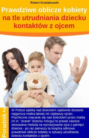 Robert Grzelakowski Prawdziwe oblicze kobiety na tle utrudniania dziecku kontaktów z ojcem