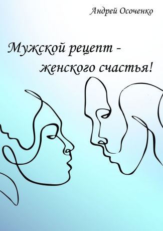 Андрей Осоченко Мужской рецепт – женского счастья!