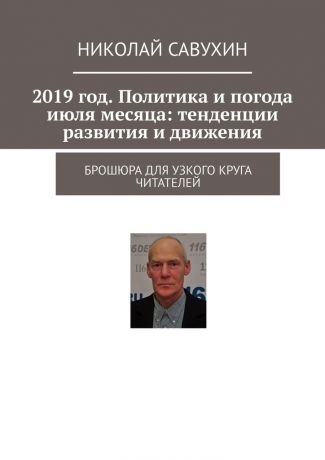 Николай Савухин 2019 год. Политика и погода июля месяца: тенденции развития и движения. Брошюра для узкого круга читателей