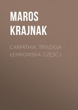 Maros Krajnak Carpathia. Trylogia łemkowska. Część I