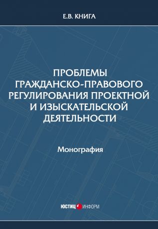 Е. В. Книга Проблемы гражданско-правового регулирования проектной и изыскательской деятельности