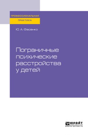 Юрий Анатольевич Фесенко Пограничные психические расстройства у детей. Практическое пособие