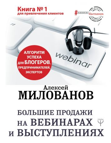 Алексей Милованов Большие продажи на вебинарах и выступлениях. Алгоритм успеха для блогеров, предпринимателей, экспертов