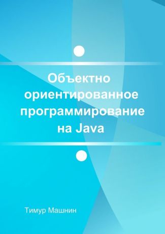 Тимур Машнин Объектно-ориентированное программирование на Java. Платформа Java SE