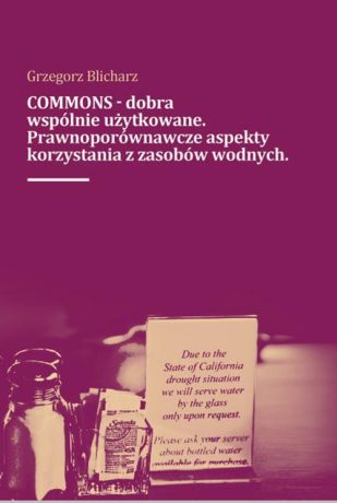 Grzegorz Blicharz COMMONS - dobra wspólnie użytkowane. Prawnoporównawcze aspekty korzystana z zasobów wodnych