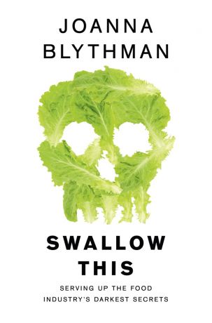 Joanna Blythman Swallow This: Serving Up the Food Industry’s Darkest Secrets