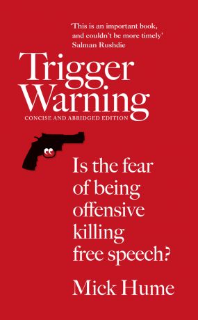 Mick Hume Trigger Warning: Is the Fear of Being Offensive Killing Free Speech?