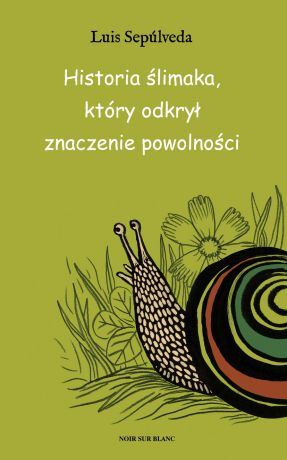 Luis Sepulveda Historia ślimaka, który odkrył znaczenie powolności