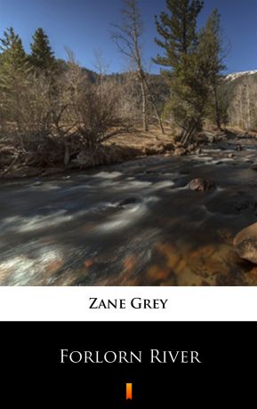 Zane Grey Forlorn River