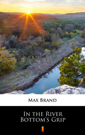 Max Brand In the River Bottom’s Grip