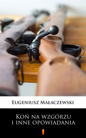 Eugeniusz Małaczewski Koń na wzgórzu i inne opowiadania